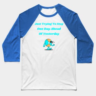 Just Trying To Stay One Day Ahead of Yesterday Baseball T-Shirt